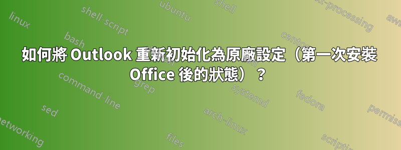 如何將 Outlook 重新初始化為原廠設定（第一次安裝 Office 後的狀態）？