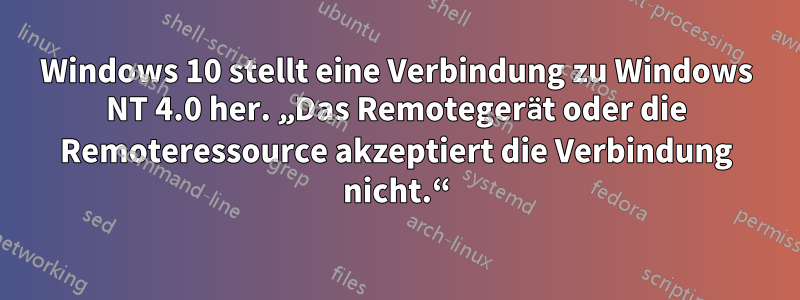 Windows 10 stellt eine Verbindung zu Windows NT 4.0 her. „Das Remotegerät oder die Remoteressource akzeptiert die Verbindung nicht.“