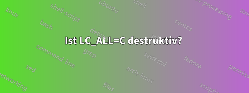 Ist LC_ALL=C destruktiv?