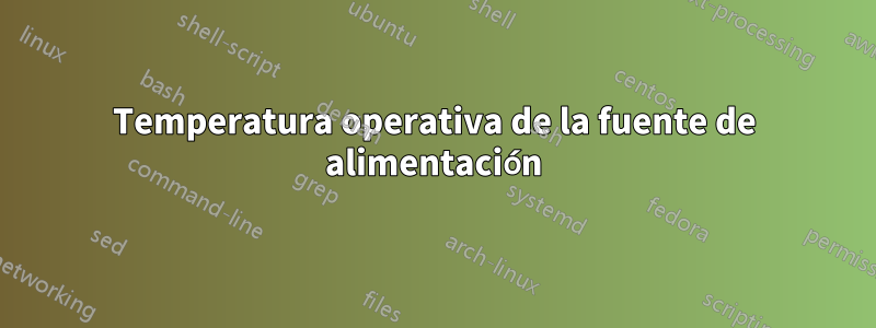 Temperatura operativa de la fuente de alimentación