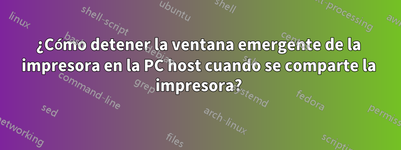 ¿Cómo detener la ventana emergente de la impresora en la PC host cuando se comparte la impresora?