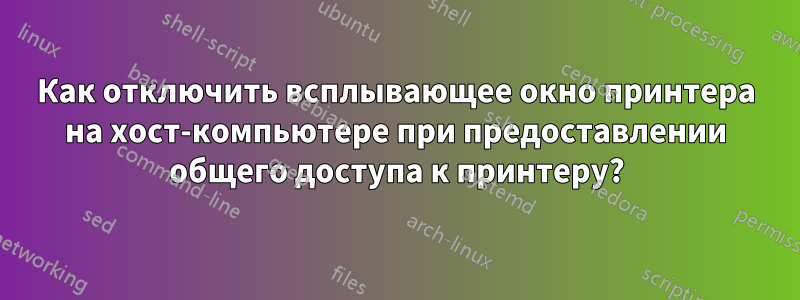 Как отключить всплывающее окно принтера на хост-компьютере при предоставлении общего доступа к принтеру?