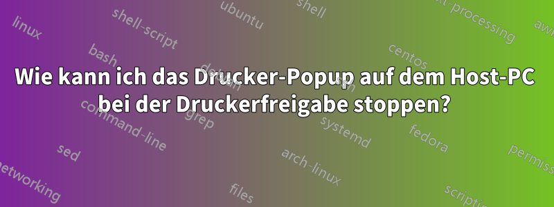 Wie kann ich das Drucker-Popup auf dem Host-PC bei der Druckerfreigabe stoppen?