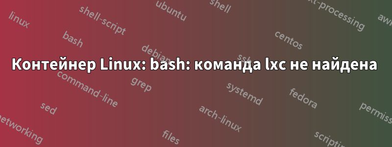 Контейнер Linux: bash: команда lxc не найдена