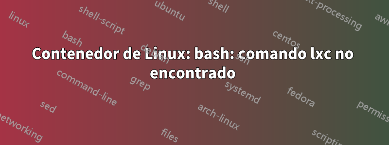 Contenedor de Linux: bash: comando lxc no encontrado