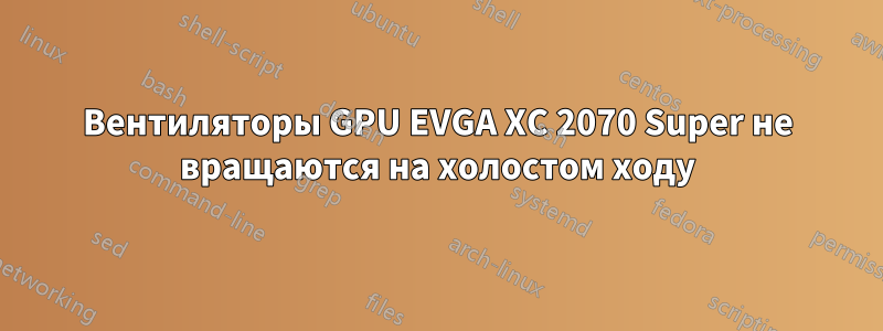 Вентиляторы GPU EVGA XC 2070 Super не вращаются на холостом ходу