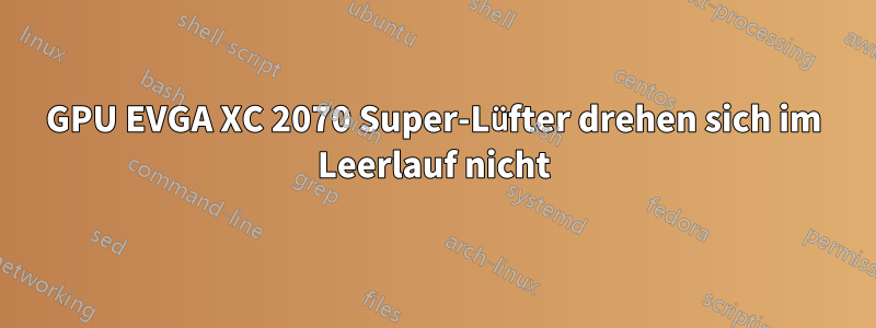 GPU EVGA XC 2070 Super-Lüfter drehen sich im Leerlauf nicht