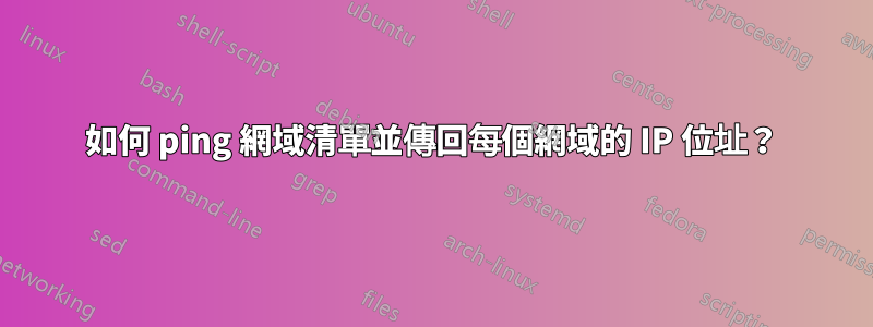 如何 ping 網域清單並傳回每個網域的 IP 位址？