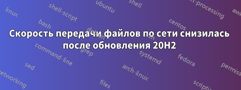 Скорость передачи файлов по сети снизилась после обновления 20H2