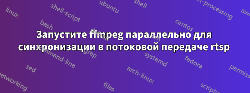 Запустите ffmpeg параллельно для синхронизации в потоковой передаче rtsp