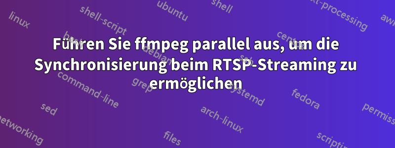 Führen Sie ffmpeg parallel aus, um die Synchronisierung beim RTSP-Streaming zu ermöglichen