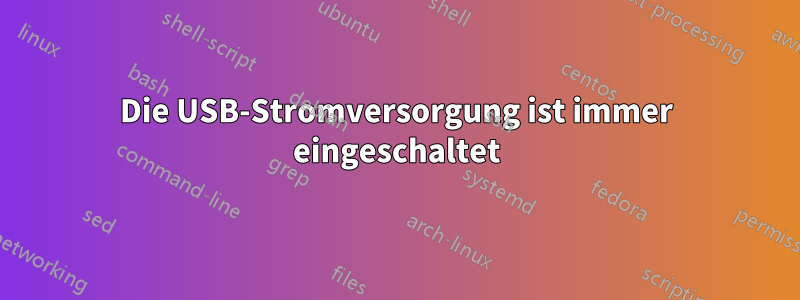 Die USB-Stromversorgung ist immer eingeschaltet