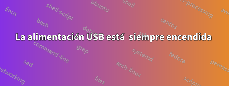 La alimentación USB está siempre encendida