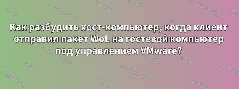 Как разбудить хост-компьютер, когда клиент отправил пакет WoL на гостевой компьютер под управлением VMware?