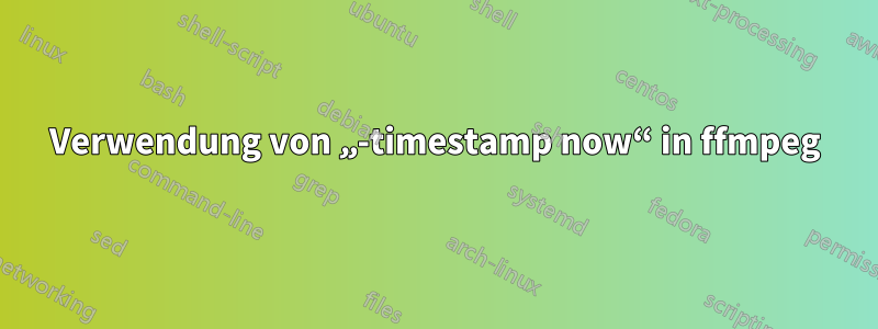 Verwendung von „-timestamp now“ in ffmpeg