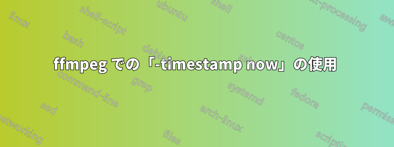 ffmpeg での「-timestamp now」の使用