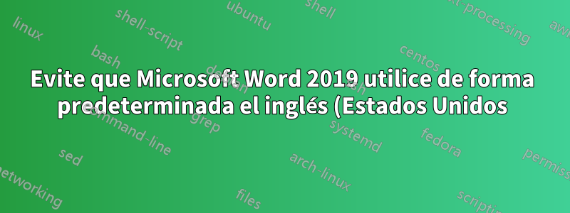 Evite que Microsoft Word 2019 utilice de forma predeterminada el inglés (Estados Unidos)