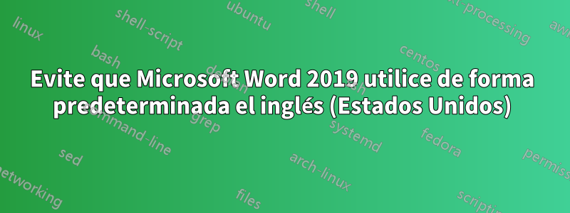 Evite que Microsoft Word 2019 utilice de forma predeterminada el inglés (Estados Unidos)