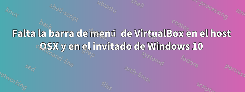 Falta la barra de menú de VirtualBox en el host OSX y en el invitado de Windows 10