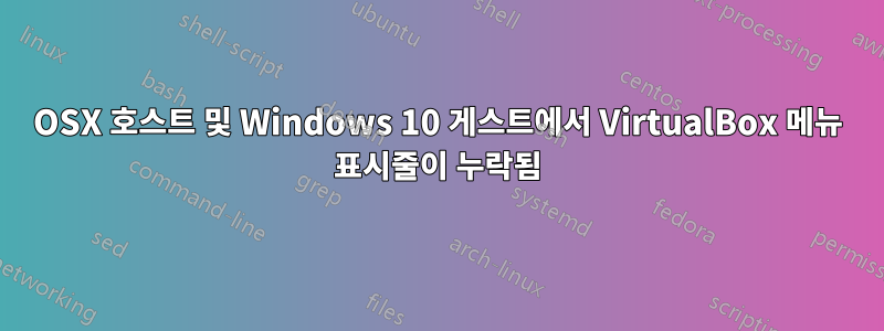 OSX 호스트 및 Windows 10 게스트에서 VirtualBox 메뉴 표시줄이 누락됨