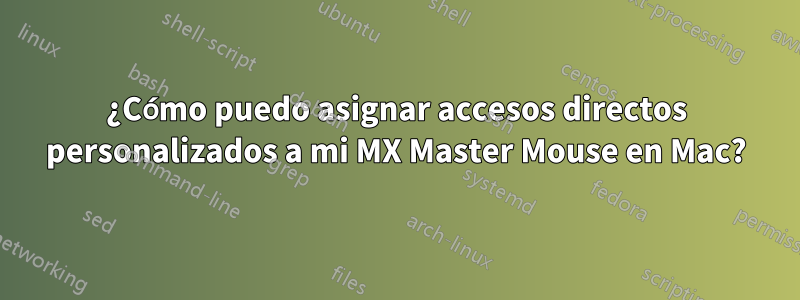 ¿Cómo puedo asignar accesos directos personalizados a mi MX Master Mouse en Mac?