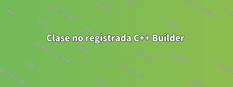 Clase no registrada C++ Builder