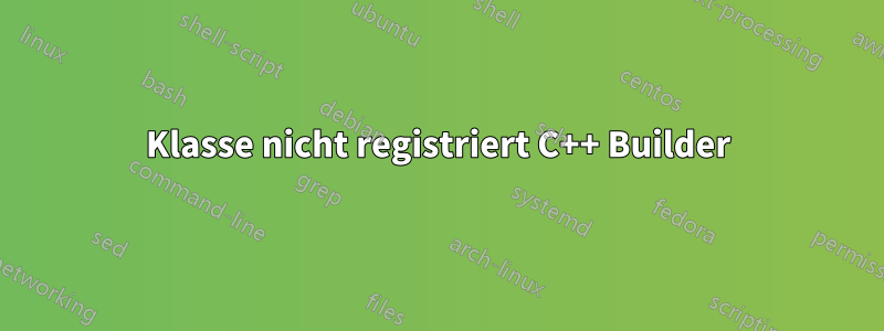 Klasse nicht registriert C++ Builder