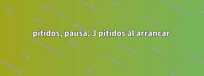 3 pitidos, pausa, 3 pitidos al arrancar 