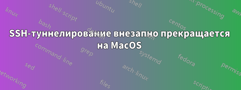 SSH-туннелирование внезапно прекращается на MacOS