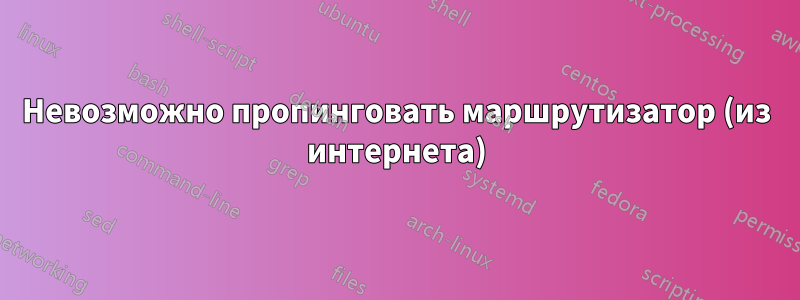 Невозможно пропинговать маршрутизатор (из интернета)