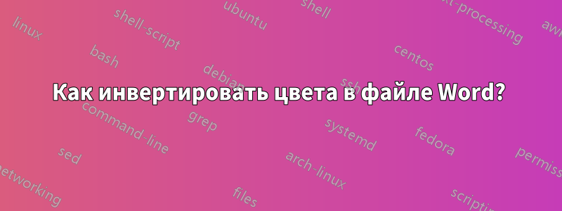 Как инвертировать цвета в файле Word?