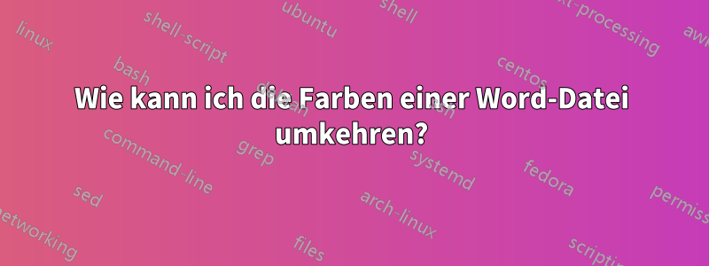 Wie kann ich die Farben einer Word-Datei umkehren?