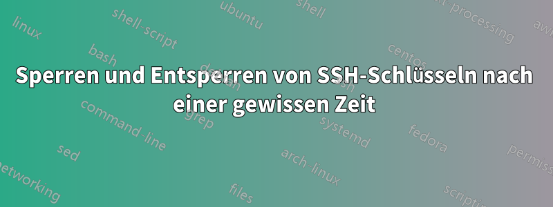 Sperren und Entsperren von SSH-Schlüsseln nach einer gewissen Zeit