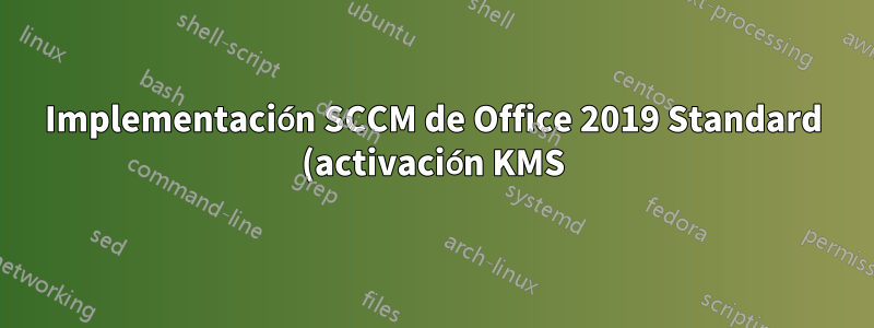 Implementación SCCM de Office 2019 Standard (activación KMS)