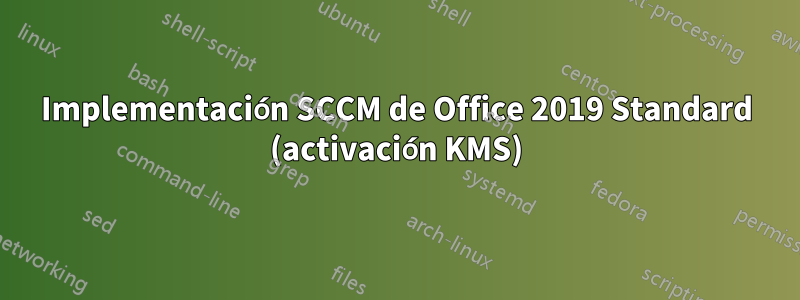 Implementación SCCM de Office 2019 Standard (activación KMS)