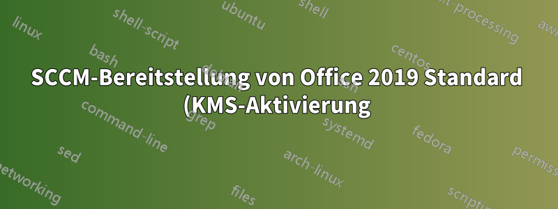 SCCM-Bereitstellung von Office 2019 Standard (KMS-Aktivierung)
