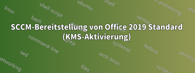 SCCM-Bereitstellung von Office 2019 Standard (KMS-Aktivierung)