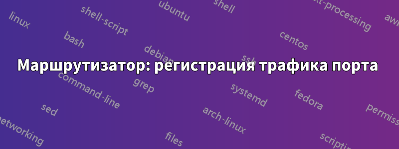 Маршрутизатор: регистрация трафика порта