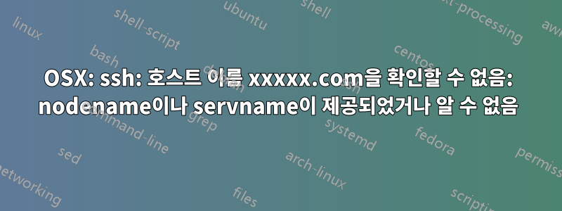 OSX: ssh: 호스트 이름 xxxxx.com을 확인할 수 없음: nodename이나 servname이 제공되었거나 알 수 없음