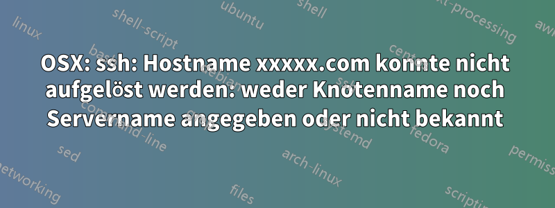 OSX: ssh: Hostname xxxxx.com konnte nicht aufgelöst werden: weder Knotenname noch Servername angegeben oder nicht bekannt