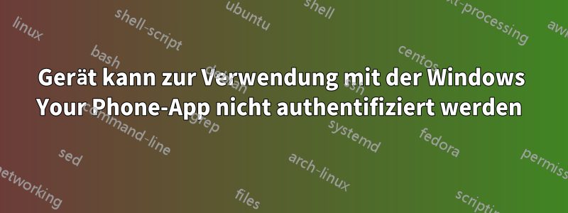 Gerät kann zur Verwendung mit der Windows Your Phone-App nicht authentifiziert werden 