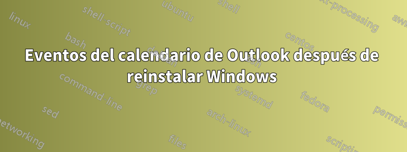 Eventos del calendario de Outlook después de reinstalar Windows