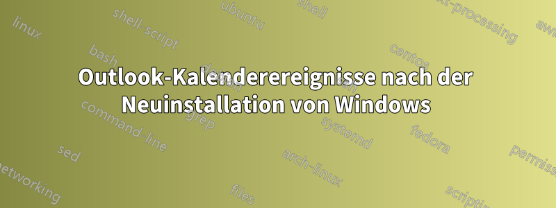 Outlook-Kalenderereignisse nach der Neuinstallation von Windows