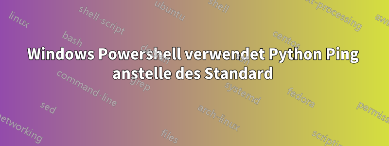 Windows Powershell verwendet Python Ping anstelle des Standard