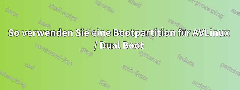 So verwenden Sie eine Bootpartition für AVLinux / Dual Boot