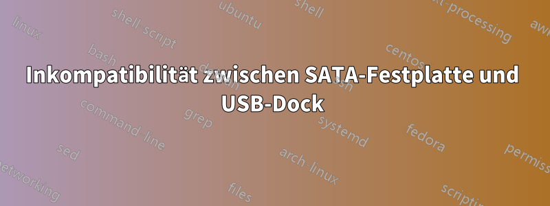 Inkompatibilität zwischen SATA-Festplatte und USB-Dock