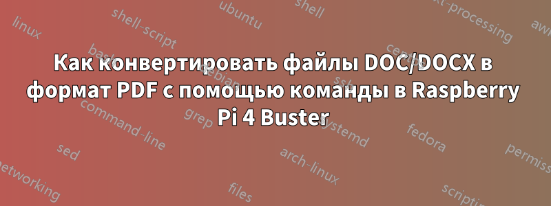 Как конвертировать файлы DOC/DOCX в формат PDF с помощью команды в Raspberry Pi 4 Buster