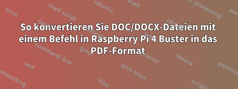 So konvertieren Sie DOC/DOCX-Dateien mit einem Befehl in Raspberry Pi 4 Buster in das PDF-Format