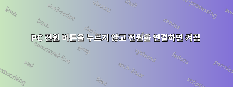 PC 전원 버튼을 누르지 않고 전원을 연결하면 켜짐