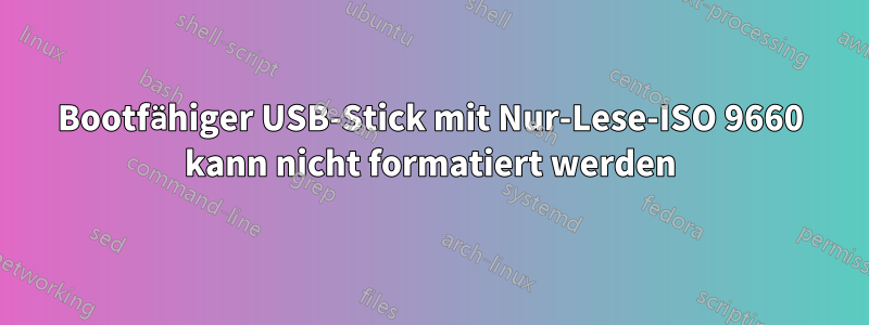 Bootfähiger USB-Stick mit Nur-Lese-ISO 9660 kann nicht formatiert werden